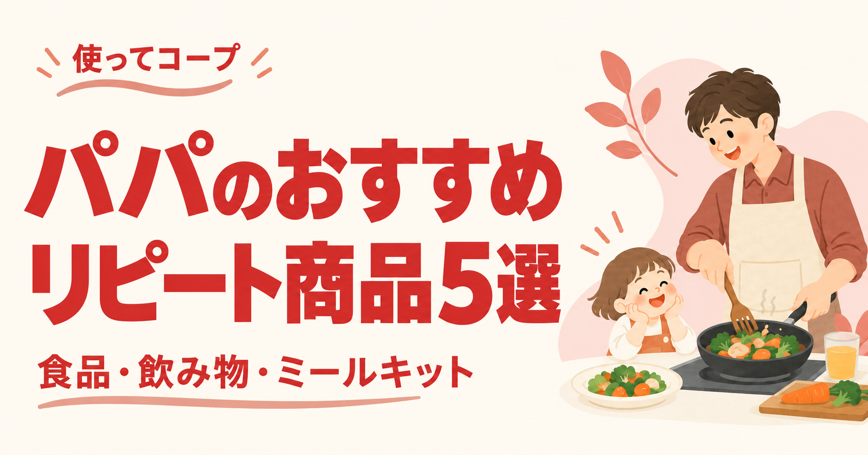 パパ目線で紹介するコープデリのパパのおすすめ商品